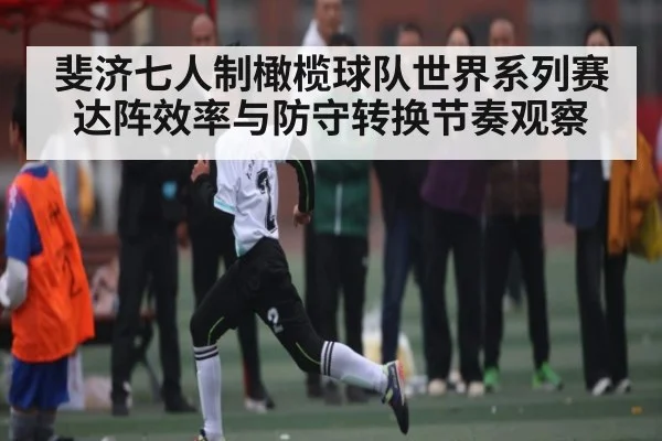 斐济七人制橄榄球队世界系列赛达阵效率与防守转换节奏观察